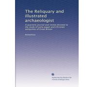 The Reliquary and illustrated archaeologist: A quarterly journal and review devoted to the study of early pagan and Christian antiquities of Great Britain (Volume 22)
