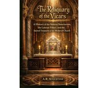 The Reliquary of the Vicars: A History of the Sancta Sanctorum, the Lateran Palace, and the Sacred Treasures of the Medieval Church (Catholic Rome's Sacred Sites)
