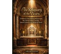 The Reliquary of the Vicars: A History of the Sancta Sanctorum, the Lateran Palace, and the Sacred Treasures of the Medieval Church (Catholic Rome's Sacred Sites)