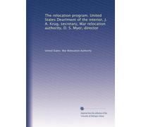 The relocation program. United States Deartment of the interior, J. A. Krug, secretary, War relocation authority, D. S. Myer, director