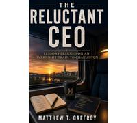 The Reluctant CEO: Lessons Learned on an Overnight Train to Charleston