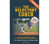 The Reluctant Coach: A Parent's Complete Guide to Youth Baseball Fundamentals: From Clueless Volunteer to Confident Leader Master the Basics in 30 Days (Ages 6-12)