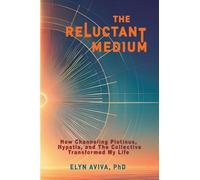 The Reluctant Medium - How Channeling Plotinus, Hypatia, and The Collective Transformed My Life