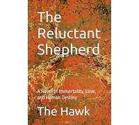 The Reluctant Shepherd: A Novel of Immortality, Love, and Human Destiny (The Universe of the Hawk)