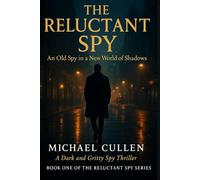 The Reluctant Spy: An Old Spy in a New World of Shadows (The Reluctant Spy Series)
