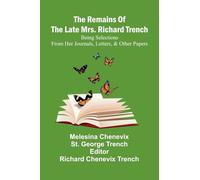 The Remains Of The Late Mrs. Richard Trench: Being Selections From Her Journals, Letters, & Other Papers