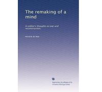 The remaking of a mind: A soldier's thoughts on war and reconstruction,