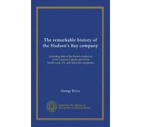 The remarkable history of the Hudson's Bay company: including that of the French traders of north-western Canada and of the North-west, XY, and Astor fur companies
