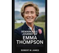 The Remarkable Journey of Emma Thompson: A Life of Stories and Impact