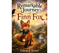 The Remarkable Journey of Finn Fox: A Woodland Adventure About Courage, Friendship, and Finding Your Way Home