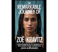 The Remarkable Journey of Zoë Kravitz: A Journey Through Her Life, Art, and Impact as an Actress, Musician, Director, and Cultural Icon (Echoes of Eminence: Untold Journeys of the World's Elite)