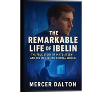 The Remarkable Life of Ibelin: The True Story of Mats Steen and His Life in the Virtual World