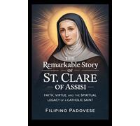 THE REMARKABLE STORY OF ST. CLARE OF ASSISI (Life of Catholic Saints)