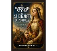 THE REMARKABLE STORY OF ST. ELIZABETH OF PORTUGAL (Life of Catholic Saints)