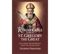 THE REMARKABLE STORY OF ST. GREGORY THE GREAT (Life of Catholic Saints)