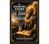 THE REMARKABLE STORY OF ST. JOHN OF DAMASCUS (Life of Catholic Saints)