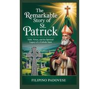 THE REMARKABLE STORY OF ST. PATRICK (Life of Catholic Saints)