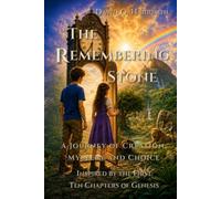 The Remembering Stone - A Journey of Creation, Mystery and Choice: A Book for Children and Parents - Inspired by the First Ten Chapters of Genesis