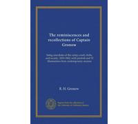 The reminiscences and recollections of Captain Gronow (v.01): being anecdotes of the camp, court, clubs, and society, 1810-1860, with portrait and 32 illustrations from contemporary sources
