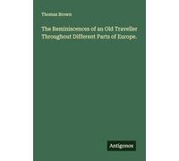 The Reminiscences of an Old Traveller Throughout Different Parts of Europe.