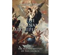 The Remnant Archipelago: Part Ii: the Paschal Mystery of the Church