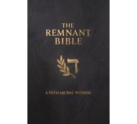THE REMNANT BIBLE: A Restoration of the Patriarchal Witness “For God raised up men called by name, in order to leave a remnant to the earth.”
