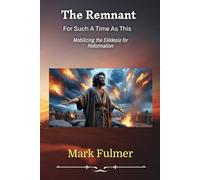The Remnant For Such a Time as This: Mobilizing the Ekklesia for Reformation