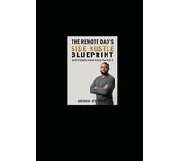 The Remote Dad's Side Hustle Blueprint: Build Profitable Income Around Your 9-to-5