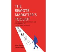 THE REMOTE MARKETER'S TOOLKIT: MASTERING TOOLS, STRATEGIES AND COLLABORATION IN A DISTRIBUTED WORLD
