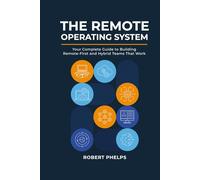 The Remote Operating System: Your Complete Guide to Building Remote-First and Hybrid Teams That Work