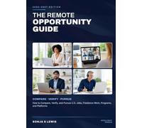 THE REMOTE OPPORTUNITY GUIDE: 2026-2027 EDITION: How to Compare, Verify, and Pursue U.S. Jobs, Freelance Work, Programs, and Platforms