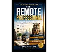 The Remote Professional: How Global Professionals Win Trust, Secure Long-Term Contracts, and Become Indispensable (Professional Excellence Series)