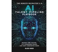 The Remote Recruiter's AI Talent Pipeline Playbook: Recruit 5x Faster, Cut Screening Hours, and Keep Candidates Warm Without Burnout (Tech Cert Academy Certification Prep)