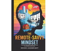 The Remote-Savvy Mindset: How Small Teams Adapt, Innovate, and Grow in the Hybrid Future of Work (The Modern Business Survival Series: AI, Leadership, ... & Global Strategy for Today’s Entrepreneurs)
