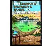 THE REMOTE WORKER'S GUIDE TO LIVING IN THE PHILIPPINES: Build Your Digital Career While Thriving in Tropical Paradise