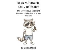 The Remy Scrubwell Mysteries: The Mysterious Midnight Squeak...and other stories! (Remy Scrubwell, Child Detective)