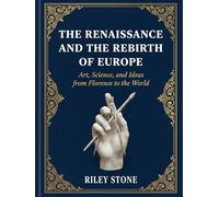 The Renaissance and the Rebirth of Europe: Art, Science, and Ideas from Florence to the World