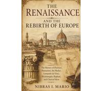 The Renaissance and the Rebirth of Europe: The history of Florence humanism the Medici Leonardo da Vinci Michelangelo Raphael and classical ideas (The Birth of the Modern World)
