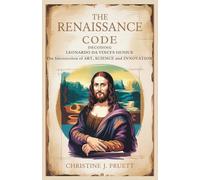 THE RENAISSANCE CODE: DECODING LEONARDO DA VINCI’S GENIUS: The Intersection of Art, Science and Innovation