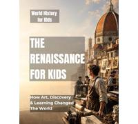 The Renaissance for Kids: How Art, Discovery, and Learning Changed the World (World History for Kids)