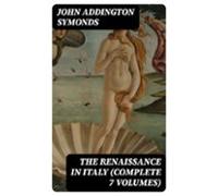 The Renaissance In Italy (complete 7 Volumes) (ebook)