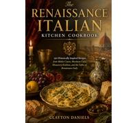 The Renaissance Italian Kitchen Cookbook: 250 Historically Inspired Recipes from Medici Courts, Merchant Cities, Monastery Kitchens, and the Tables of Renaissance Italy