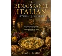The Renaissance Italian Kitchen Cookbook: 250 Historically Inspired Recipes from Medici Courts, Merchant Cities, Monastery Kitchens, and the Tables of Renaissance Italy