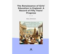 The Renaissance of Girls' Education in England: A Record of Fifty Years' Progress (Classic Books)