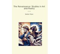 The Renaissance: Studies in Art and Poetry (Classic Books)