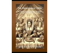 The Renaissance Table: A Culinary Journey Through the Tables of Italy's Most Powerful Dynasties (Flavors + Knowledge)