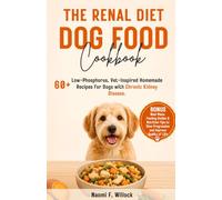 The Renal Diet Dog Food Cookbook: Low-Phosphorus Recipes for Dogs with Chronic Kidney Disease
