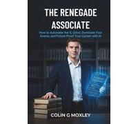 THE RENEGADE ASSOCIATE: How to Automate the 1L Grind, Dominate Your Exams, and Future-Proof Your Career with AI