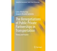 The Renegotiations of Public Private Partnerships in Transportation: Theory and Practice (Competitive Government: Public Private Partnerships)