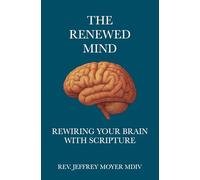 The Renewed Mind: Rewiring Your Brain with Scripture